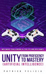 Unity 5 from proficiency to mastery (artificial intelligence) : implement challenging AI for FPS and RPG games cover image