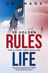 50 golden rules for a happy and fulfilled life. Great, Quick, Plain and Simple Read. Challenge Yourself and Change Your Frame of Mind; Probably Your cover image