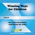 Winning ways for children. Getting Along Better with Parent and Adults cover image