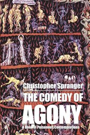 The Comedy of Agony : A Book of Poisonous Contemplations cover image