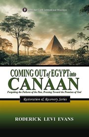 Coming Out of Egypt Into Canaan: Forgetting the Failures of the Past, Pressing Toward the Promises o : Restoration and Recovery Series, #1 cover image