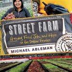Street farm : growing food, jobs, and hope on the urban frontier cover image