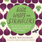 Gods, wasps and stranglers : the secret history and redemptive future of fig trees cover image