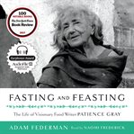 Fasting and feasting : the life of visionary food writer Patience Gray cover image