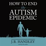 How to end the autism epidemic cover image