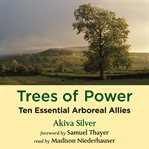 Trees of power : ten essential arboreal allies cover image