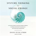 Systems thinking for social change : a practical guide to solving complex problems, avoiding unintended consequences, and achieving lasting results cover image