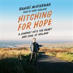 Hitching for Hope : a Journey into the Heart and Soul of Ireland cover image