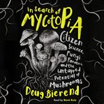 In search of mycotopia : citizen science, fungi fanatics, and the untapped potential of mushrooms cover image