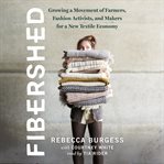 Fibershed : growing a movement of farmers, fashion activists, and makers for a new textile economy cover image