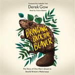 Bringing back the beaver : the story of one man's quest to rewild Britain's waterways cover image