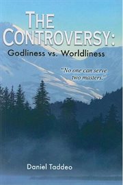 The Controversy: Godliness vs. Worldliness "No one can serve two masters." cover image