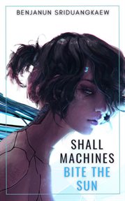 Shall machines bite the sun cover image