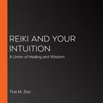Reiki and your intuition : a union of healing and wisdom cover image