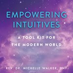 Empowering Intuitives : a spiritual toolkit for this modern world cover image