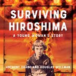 Surviving Hiroshima : a young woman's story cover image