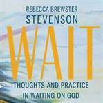 Wait : thoughts and practice in waiting on God cover image
