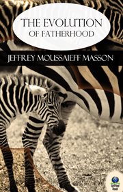The evolution of fatherhood : [a celebration of animal and humanfamilies] cover image