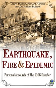 Earthquake, fire & epidemic : personal accounts of the 1906 disaster cover image