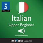 Learn Italian - level 5: upper beginner Italian : Volume 1: Lessons 1-25 cover image