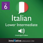 Learn Italian - level 6: lower intermediate Italian : Volume 1: Lessons 1-25 cover image