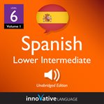 Learn Spanish - level 6: lower intermediate Spanish : Volume 1: Lessons 1-25 cover image