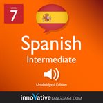 Learn Spanish - level 7: intermediate Spanish : Volume 1: Lessons 1-20 cover image