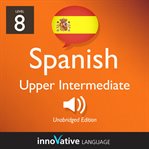 Learn Spanish - level 8: upper intermediate Spanish : Volume 1: Lessons 1-25 cover image