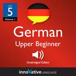 Learn German - level 5: upper beginner German : Volume 1: Lessons 1-25 cover image