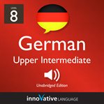 Learn German - level 8: upper intermediate German : Volume 1: Lessons 1-25 cover image