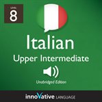 Learn Italian - level 8: upper intermediate Italian : Volume 1: Lessons 1-25 cover image