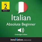 Learn Italian - level 2: absolute beginner Italian : Volume 1: Lessons 1-25 cover image