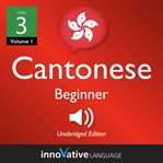 Learn Cantonese : Level 3. Beginner Cantonese, Volume 1 cover image