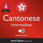 Learn Cantonese. Level 4, intermediate, volume 3, lessons 1-25 cover image