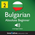 Learn Bulgarian. Volume 1, Level 2, Absolute beginner cover image
