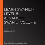Learn Swahili. Volume 1, Level 5, Advanced cover image