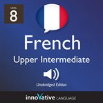 Learn French. Level 8: upper intermediate French cover image