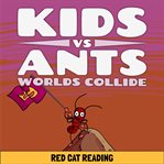 Kids vs Ants : Worlds Collide. Kids vs Life cover image