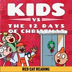 Kids vs the Twelve Days of Christmas : How Many Presents Do You Really Get?. Kids vs Life cover image