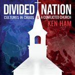 Divided nation : cultures in chaos & a conflicted church cover image