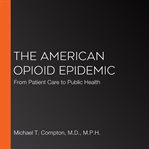 The american opioid epidemic. From Patient Care to Public Health cover image