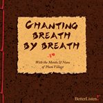 Chanting breath by breath : with Thich Nhat Hanh and the monks and nuns of Plum Village cover image