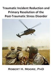 Traumatic Incident Reduction (TIR) and Primary Resolution of the Post-Traumatic Stress Disorder cover image
