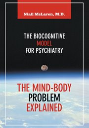 The mind-body problem explained. The Biocognitive Model For Psychiatry cover image