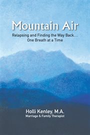 Mountain air. Relapsing and Finding The Way Back... One Breath at a Time cover image