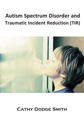 Cover image for Autism Spectrum Disorder and Traumatic Incident Reduction (TIR)