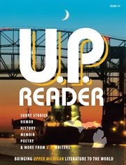 U.p. reader. Bringing Upper Michigan Literature to the World -- Issue #1 cover image