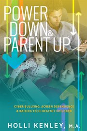 Power down & parent up!. Cyber Bullying, Screen Dependence & Raising Tech-Healthy Children! cover image