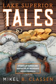 Lake Superior tales : stories of humor and adventure in Michigan's Upper Peninsula cover image