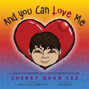 And you can love me. a story for everyone who loves someone with Autism Spectrum Disorder (ASD) cover image